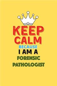 Keep Calm Because I Am A Forensic Pathologist - Funny Forensic Pathologist Notebook And Journal Gift