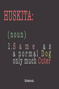 Huskita (noun) 1. Same As A Normal Dog Only Much Cuter
