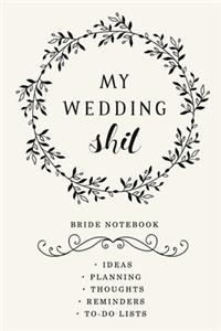 My Wedding Shit - Bride notebook Ideas, planning, Thoughts, Reminders, to-do lists