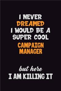 I Never Dreamed I would Be A Super Cool Campaign Manager But Here I Am Killing It