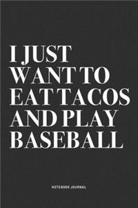 I Just Want To Eat Tacos And Play Baseball