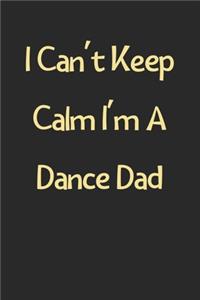 I Can't Keep Calm I'm A Dance Dad