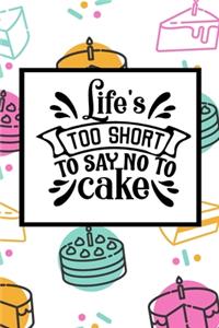 Life's Too Short To Say No To Cake