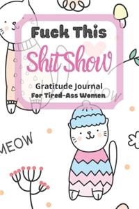 Fuck This Shit Show Gratitude Journal For Tired-Ass Women