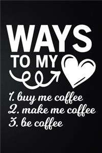 Ways To My Heart, Buy me Coffee, Make Me Coffee, Be Coffee