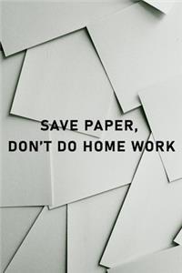 Save paper don't do home work