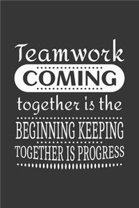 Teamwork Coming together is the Beginning Keeping together is progress