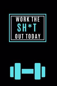 Work The SH*T Out Today