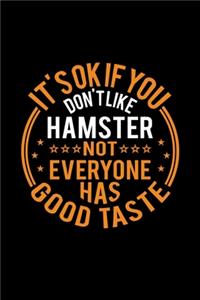 It's Ok If You Don't Like Hamster Not Everyone Has Good Taste