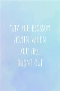 May You Blossom Again When You Are Burnt Out