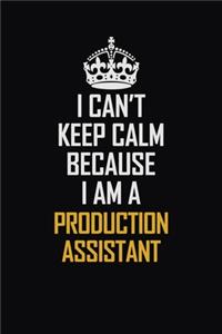 I Can't Keep Calm Because I Am A Production Assistant