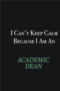 I cant Keep Calm because I am an Academic Dean