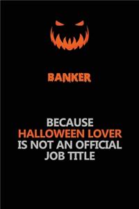 Banker Because Halloween Lover Is Not An Official Job Title