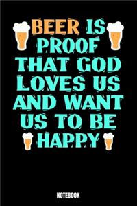 Beer Is Proof That God Loves Us And Want Us To Be Happy Notebook