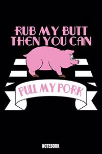 Rub My Butt Then You Can Pull My Pork Notebook