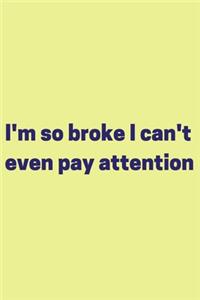 I'm so broke I can't even pay attention - Notebook