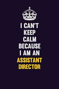 I can't Keep Calm Because I Am An Assistant Director