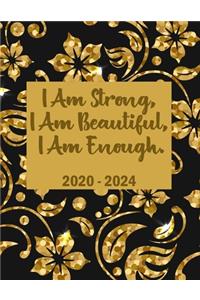 I Am Strong, I Am Beautiful, I Am Enough 2020-2024: 5 Year Planner with 60 Months Calendar Spread, Five Year Organizer Agenda Schedule Notebook and Business Planner