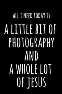 All I Need Today Is A Little Bit Of Photography And A Whole Lot Of Jesus
