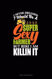 I Never Dreamed I Would Be A Super Sexy Farmer But Here I Am Killin' It