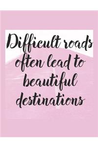 Difficult Roads Lead To Beautiful Destinations