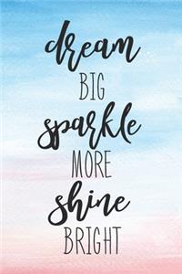 Dream Big Sparkle More Shine Bright