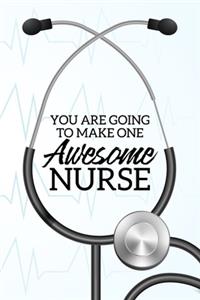 You Are Going To Make One Awesome Nurse