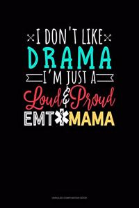 I Don't Like Drama I'm Just A Loud & Proud EMT Mama