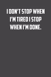 I don't stop when I'm tired I stop when I'm done.