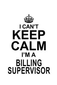 I Can't Keep Calm I'm A Billing Supervisor