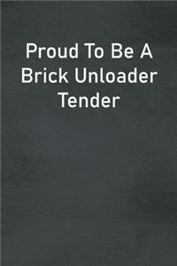 Proud To Be A Brick Unloader Tender