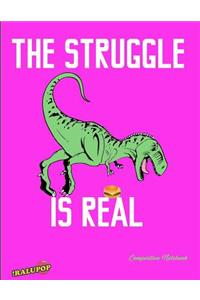 The Struggle Is Real Composition Notebook