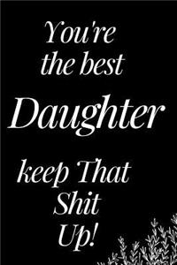 You Are the Best Daughter, Keep That Shit Up