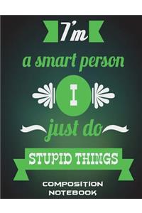 I'm A Smart Person I Just Do Stupid Things
