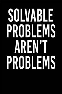 Solvable Problems Aren't Problems