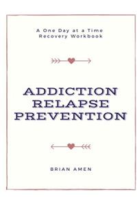 Addiction Relapse Prevention: A One Day at a Time Workbook