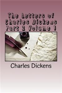 The Letters of Charles Dickens Part 2 Volume 1