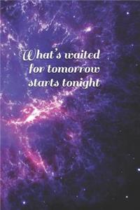 What's waited for tomorrow starts tonight