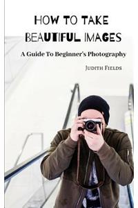 How to Take Beautiful Images