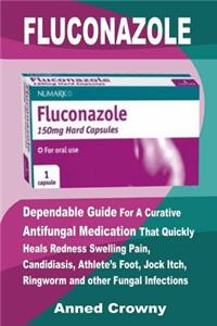 Fluconazole: Dependable Guide for a Curative Antifungal Medication That Quickly Heals Redness Swelling Pain, Candidiasis, Athlete's Foot, Jock Itch, Ringworm and Other Fungal Infections