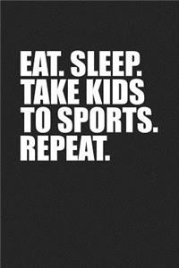Eat Sleep Take Kids to Sports Repeat