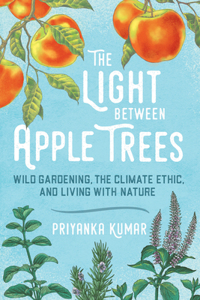 The Light Between Apple Trees: Wild gardening, the climate ethic, and living with nature