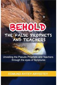 Behold - The False Prophets and Teachers
