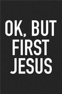 Ok But First Jesus