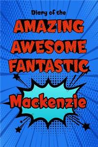 Diary of the Amazing Awesome Fantastic MacKenzie: Personalized Name Notebook Journal Diary Sketchbook with 120 Lined Pages 6x9