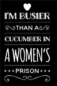 I'm Busier Than a Cucumber in a Women's Prison