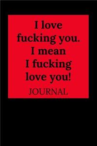 I Love Fucking You. I Mean I Fucking Love You!