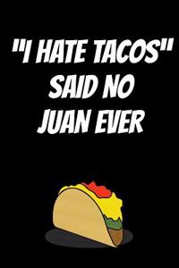 I Hate Tacos Said No Juan Ever