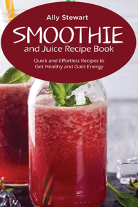 Smoothie and Juice Recipe Book