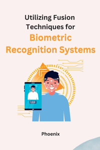Utilizing Fusion Techniques for Biometric Recognition Systems
